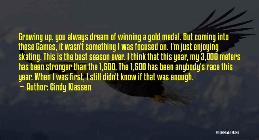 Cindy Klassen Quotes: Growing Up, You Always Dream Of Winning A Gold Medal. But Coming Into These Games, It Wasn't Something I Was