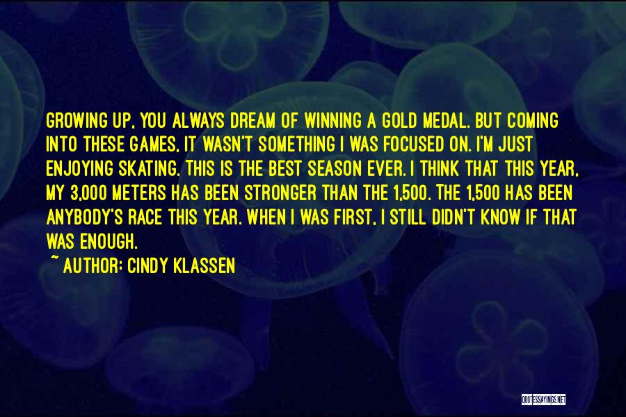 Cindy Klassen Quotes: Growing Up, You Always Dream Of Winning A Gold Medal. But Coming Into These Games, It Wasn't Something I Was