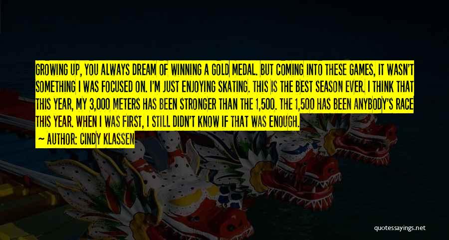 Cindy Klassen Quotes: Growing Up, You Always Dream Of Winning A Gold Medal. But Coming Into These Games, It Wasn't Something I Was