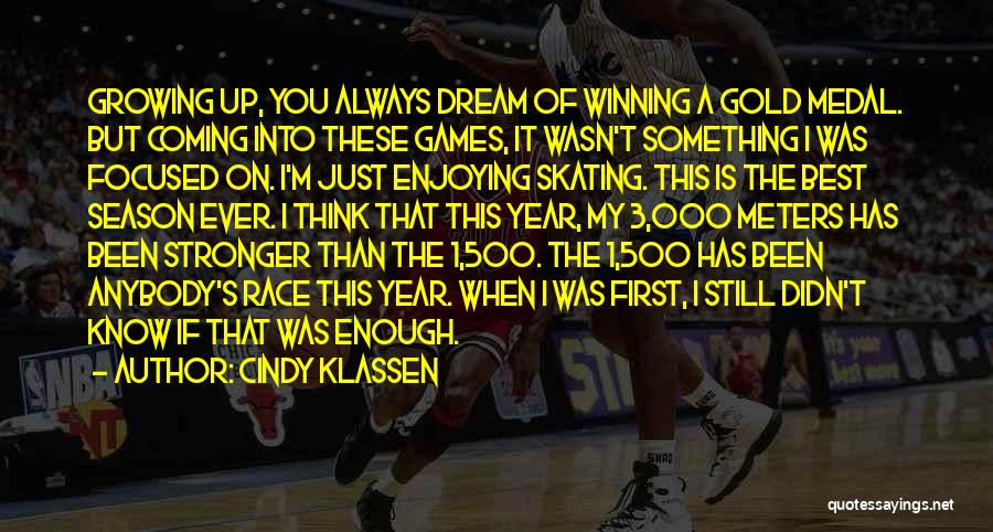 Cindy Klassen Quotes: Growing Up, You Always Dream Of Winning A Gold Medal. But Coming Into These Games, It Wasn't Something I Was