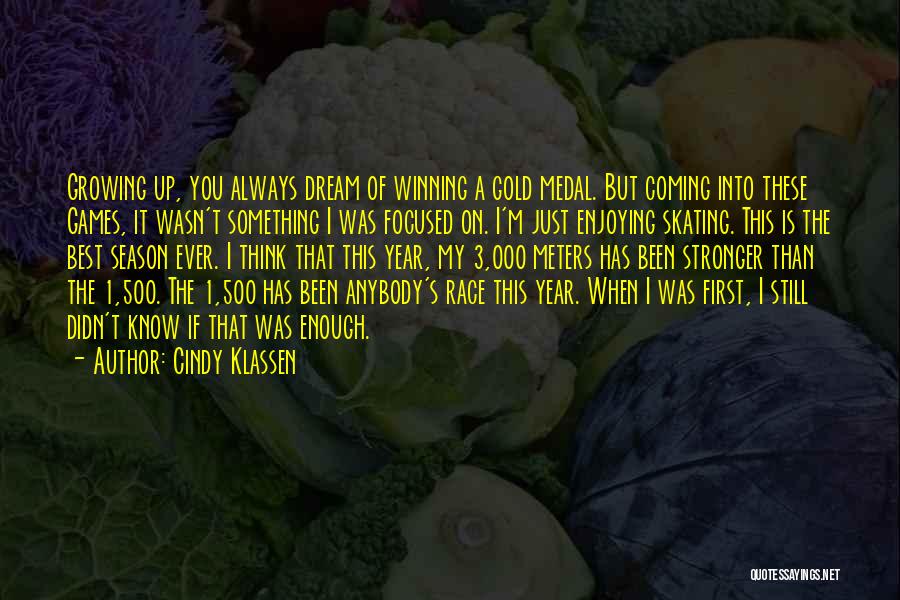 Cindy Klassen Quotes: Growing Up, You Always Dream Of Winning A Gold Medal. But Coming Into These Games, It Wasn't Something I Was