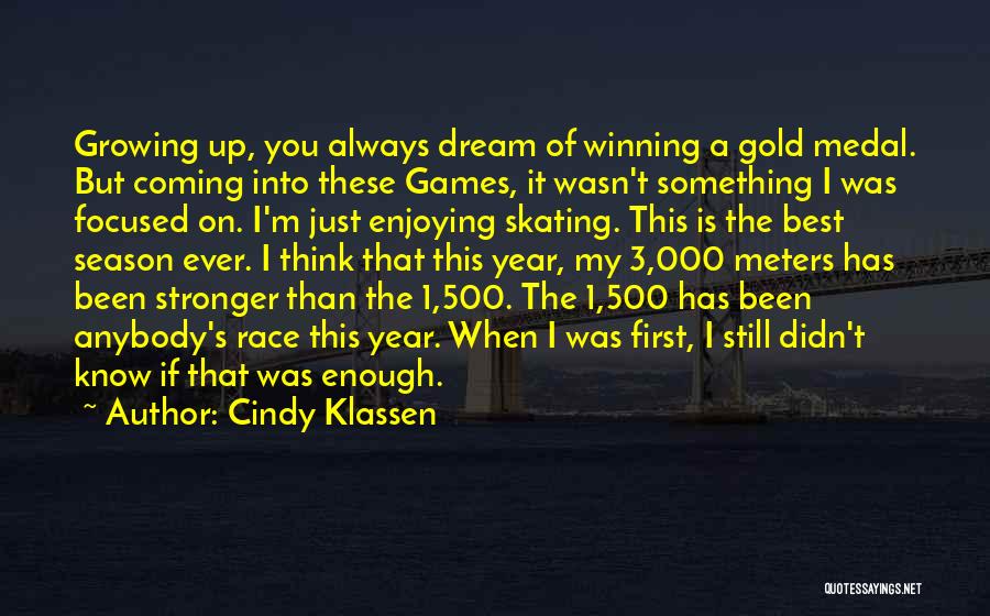 Cindy Klassen Quotes: Growing Up, You Always Dream Of Winning A Gold Medal. But Coming Into These Games, It Wasn't Something I Was