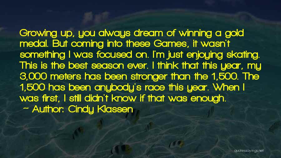 Cindy Klassen Quotes: Growing Up, You Always Dream Of Winning A Gold Medal. But Coming Into These Games, It Wasn't Something I Was