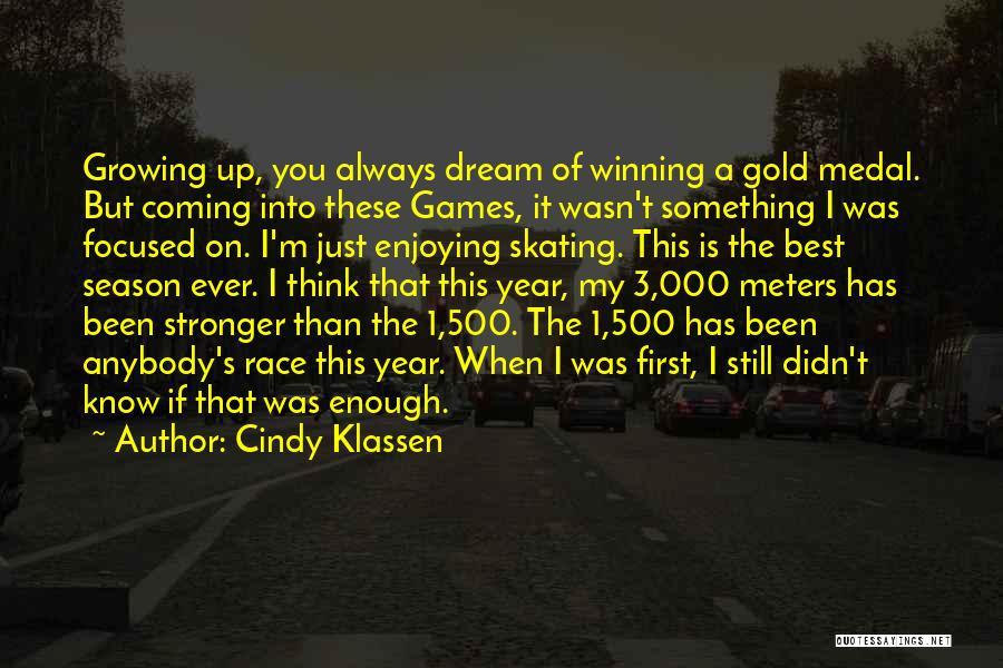 Cindy Klassen Quotes: Growing Up, You Always Dream Of Winning A Gold Medal. But Coming Into These Games, It Wasn't Something I Was
