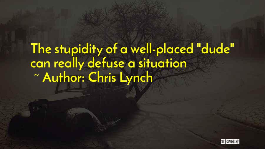 Chris Lynch Quotes: The Stupidity Of A Well-placed Dude Can Really Defuse A Situation