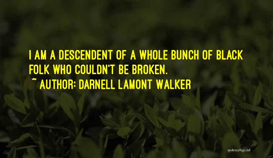 Darnell Lamont Walker Quotes: I Am A Descendent Of A Whole Bunch Of Black Folk Who Couldn't Be Broken.