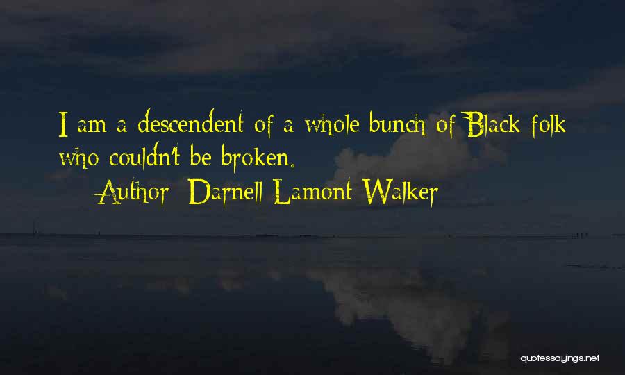 Darnell Lamont Walker Quotes: I Am A Descendent Of A Whole Bunch Of Black Folk Who Couldn't Be Broken.