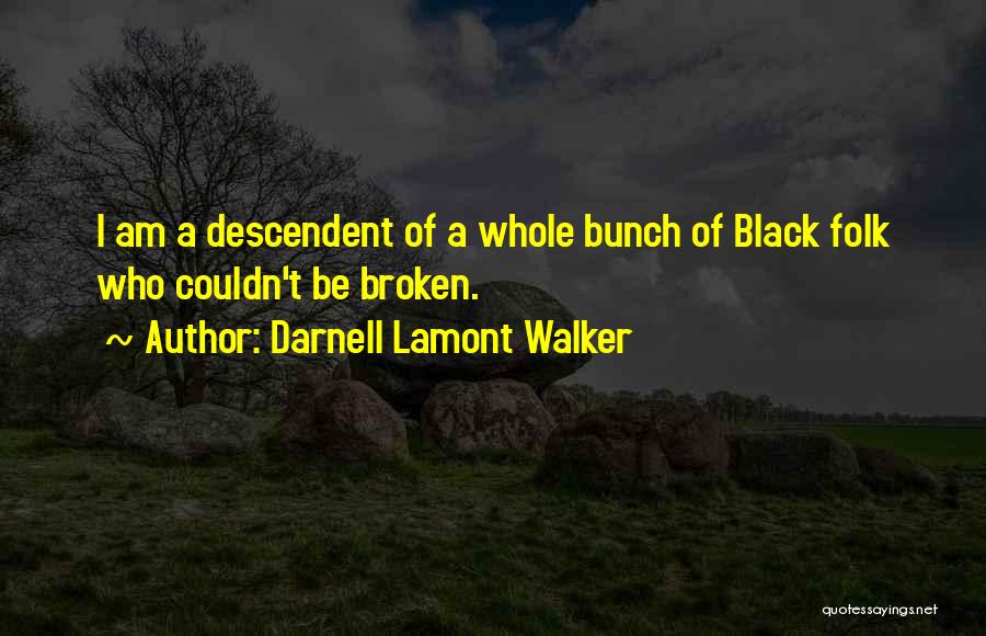 Darnell Lamont Walker Quotes: I Am A Descendent Of A Whole Bunch Of Black Folk Who Couldn't Be Broken.