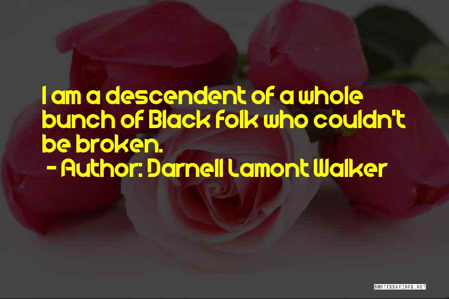 Darnell Lamont Walker Quotes: I Am A Descendent Of A Whole Bunch Of Black Folk Who Couldn't Be Broken.