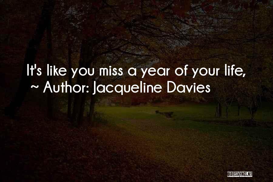 Jacqueline Davies Quotes: It's Like You Miss A Year Of Your Life,