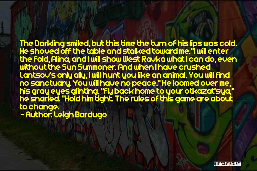 Leigh Bardugo Quotes: The Darkling Smiled, But This Time The Turn Of His Lips Was Cold. He Shoved Off The Table And Stalked