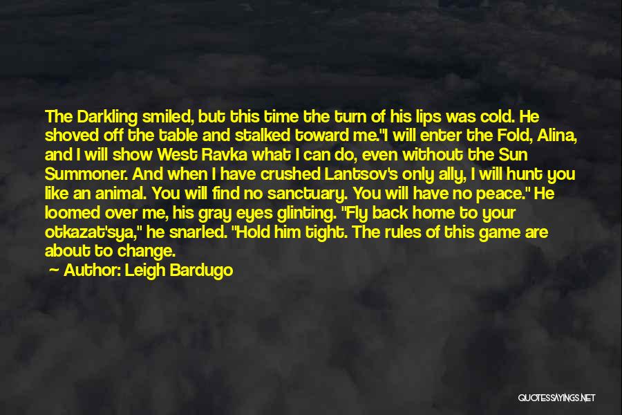 Leigh Bardugo Quotes: The Darkling Smiled, But This Time The Turn Of His Lips Was Cold. He Shoved Off The Table And Stalked