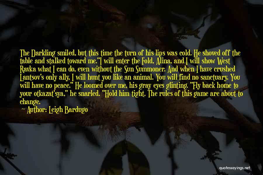 Leigh Bardugo Quotes: The Darkling Smiled, But This Time The Turn Of His Lips Was Cold. He Shoved Off The Table And Stalked