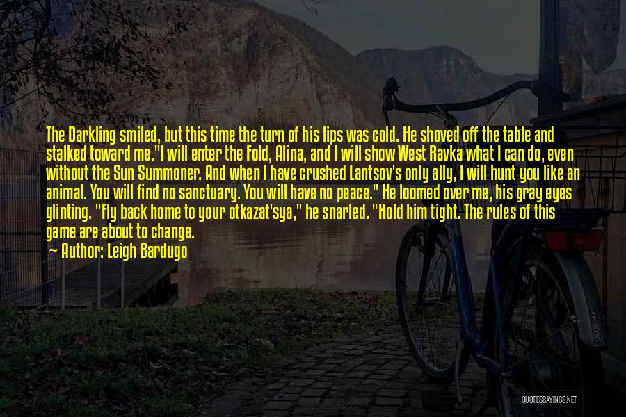 Leigh Bardugo Quotes: The Darkling Smiled, But This Time The Turn Of His Lips Was Cold. He Shoved Off The Table And Stalked