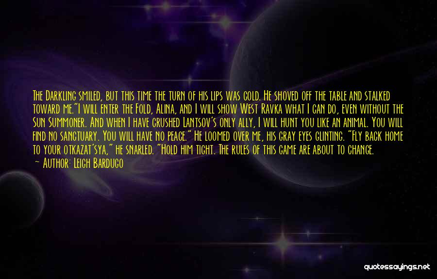 Leigh Bardugo Quotes: The Darkling Smiled, But This Time The Turn Of His Lips Was Cold. He Shoved Off The Table And Stalked