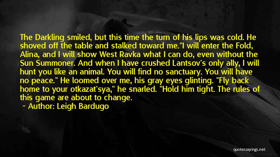 Leigh Bardugo Quotes: The Darkling Smiled, But This Time The Turn Of His Lips Was Cold. He Shoved Off The Table And Stalked