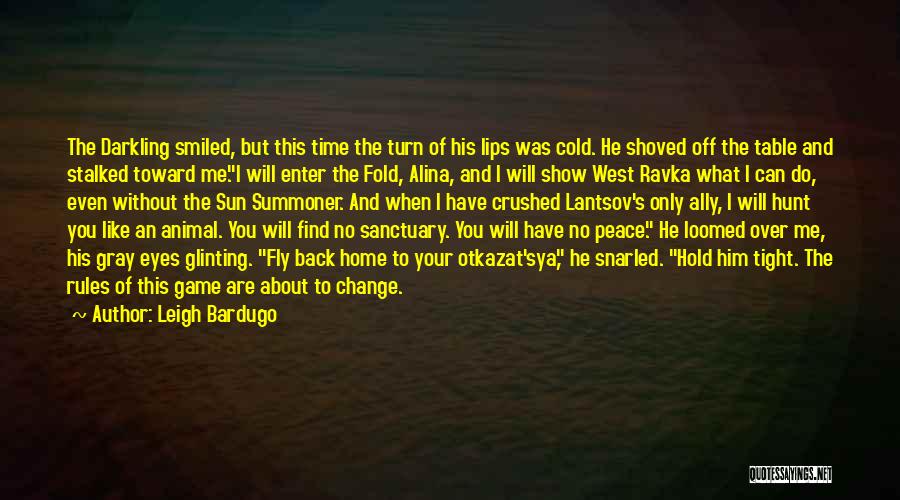 Leigh Bardugo Quotes: The Darkling Smiled, But This Time The Turn Of His Lips Was Cold. He Shoved Off The Table And Stalked