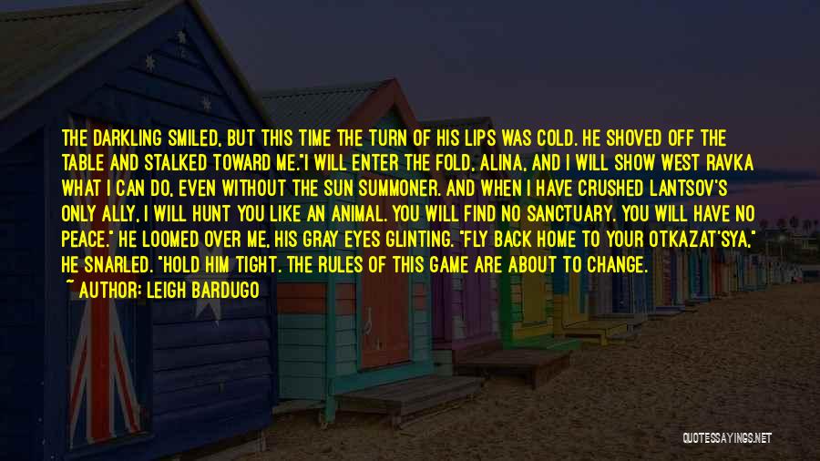 Leigh Bardugo Quotes: The Darkling Smiled, But This Time The Turn Of His Lips Was Cold. He Shoved Off The Table And Stalked