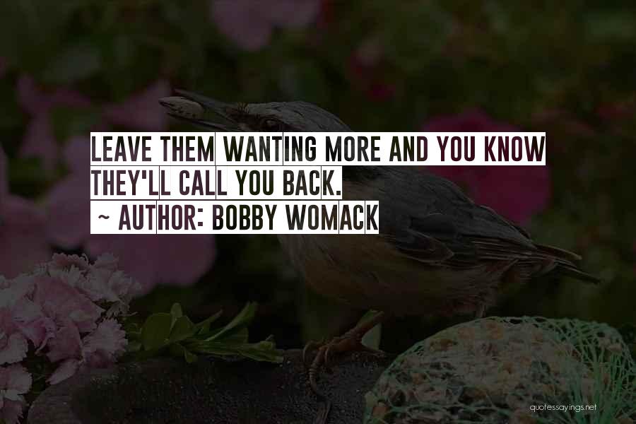 Bobby Womack Quotes: Leave Them Wanting More And You Know They'll Call You Back.