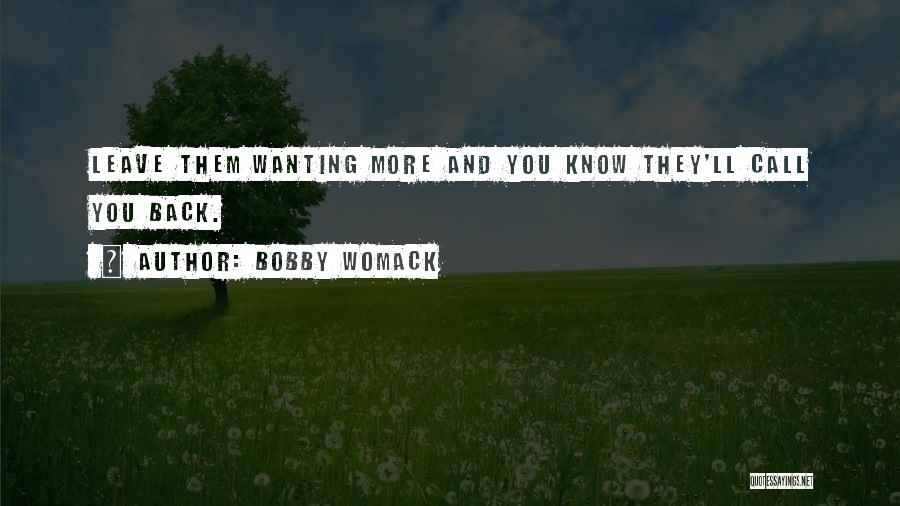 Bobby Womack Quotes: Leave Them Wanting More And You Know They'll Call You Back.
