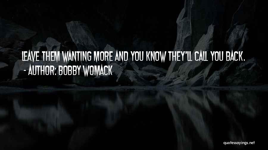 Bobby Womack Quotes: Leave Them Wanting More And You Know They'll Call You Back.