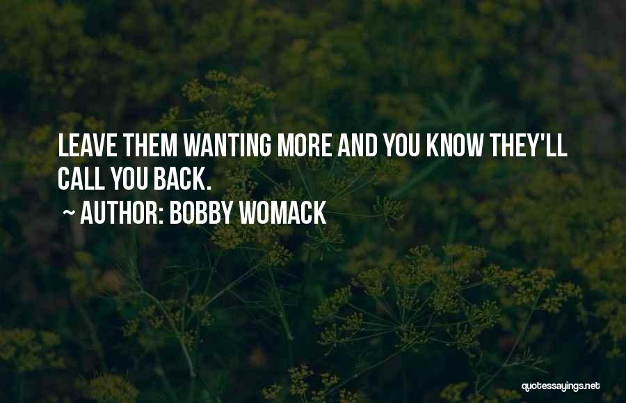 Bobby Womack Quotes: Leave Them Wanting More And You Know They'll Call You Back.