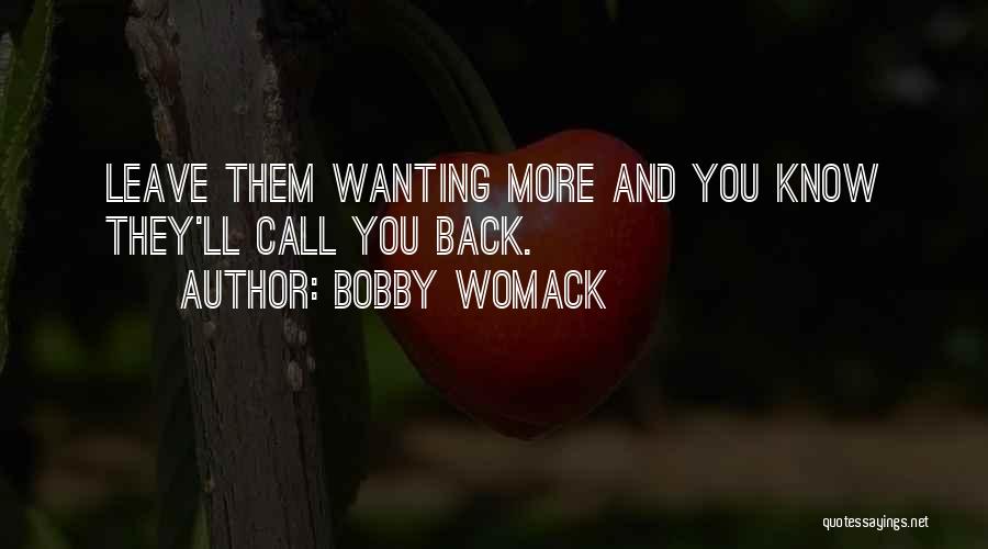 Bobby Womack Quotes: Leave Them Wanting More And You Know They'll Call You Back.