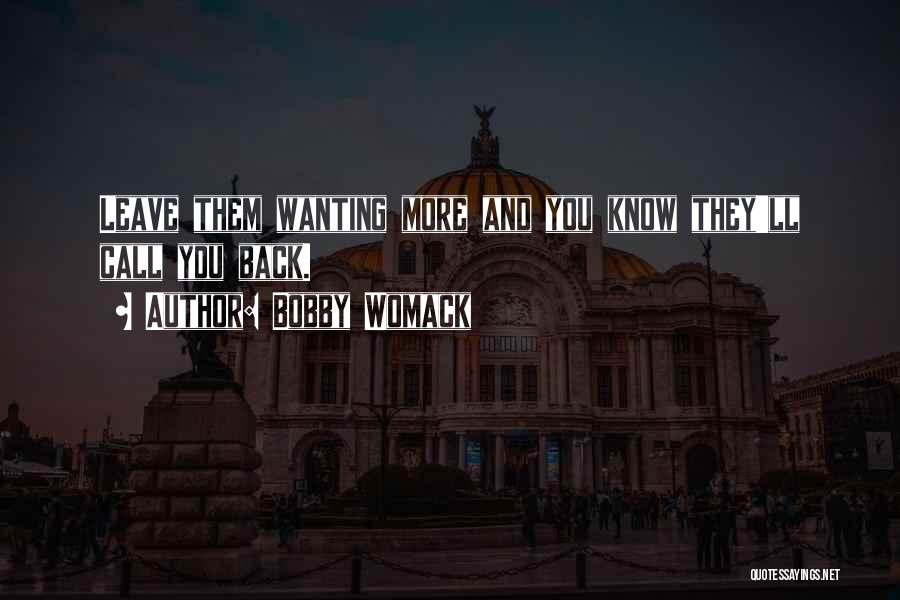 Bobby Womack Quotes: Leave Them Wanting More And You Know They'll Call You Back.
