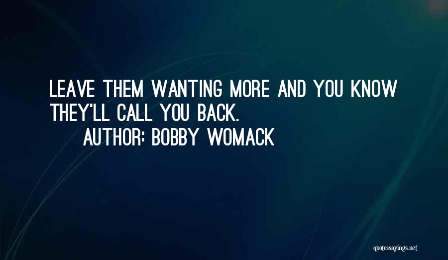 Bobby Womack Quotes: Leave Them Wanting More And You Know They'll Call You Back.