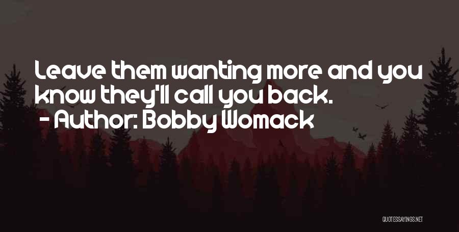 Bobby Womack Quotes: Leave Them Wanting More And You Know They'll Call You Back.