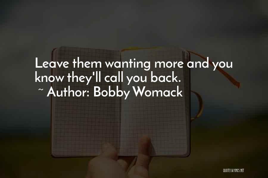 Bobby Womack Quotes: Leave Them Wanting More And You Know They'll Call You Back.