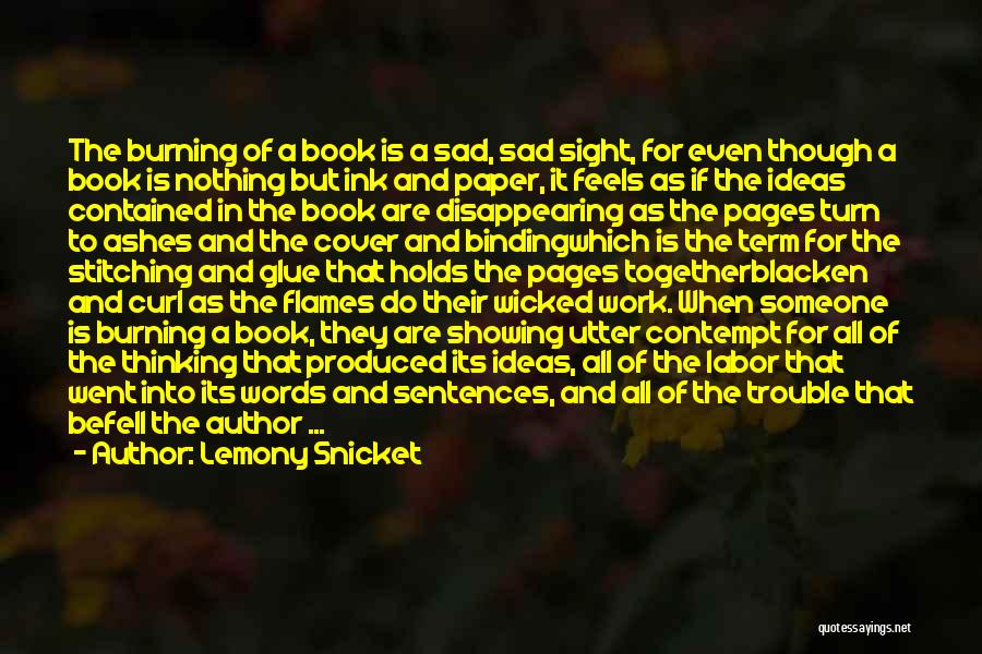 Lemony Snicket Quotes: The Burning Of A Book Is A Sad, Sad Sight, For Even Though A Book Is Nothing But Ink And