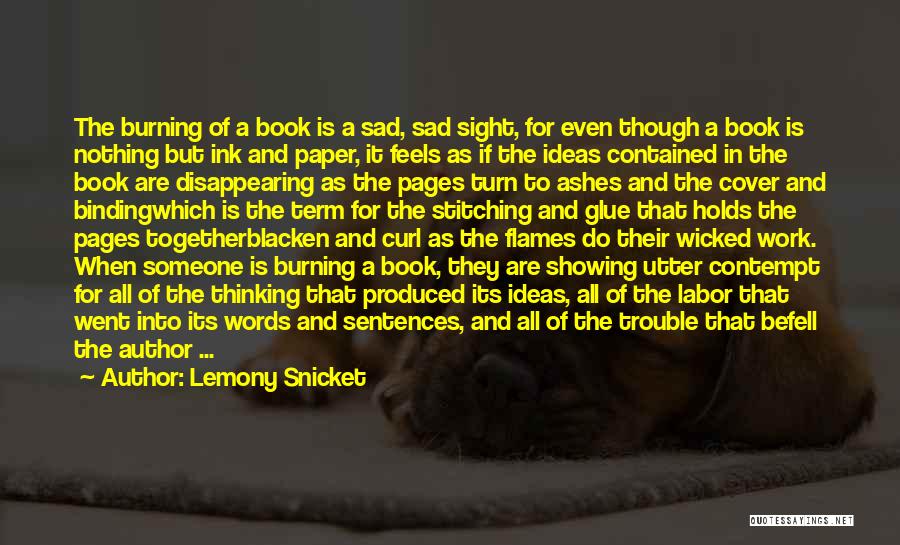 Lemony Snicket Quotes: The Burning Of A Book Is A Sad, Sad Sight, For Even Though A Book Is Nothing But Ink And