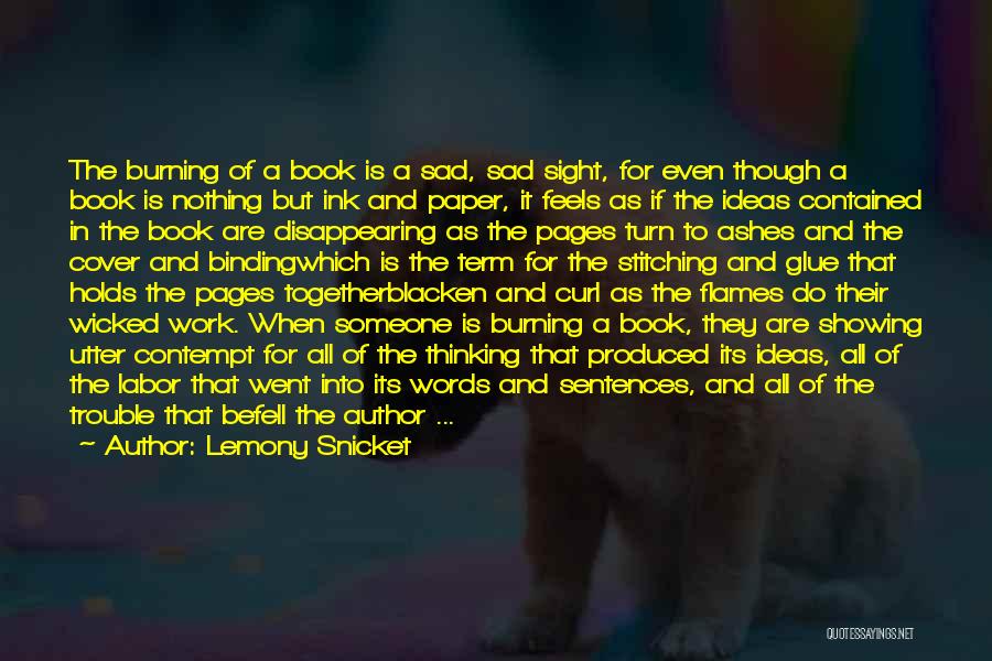 Lemony Snicket Quotes: The Burning Of A Book Is A Sad, Sad Sight, For Even Though A Book Is Nothing But Ink And