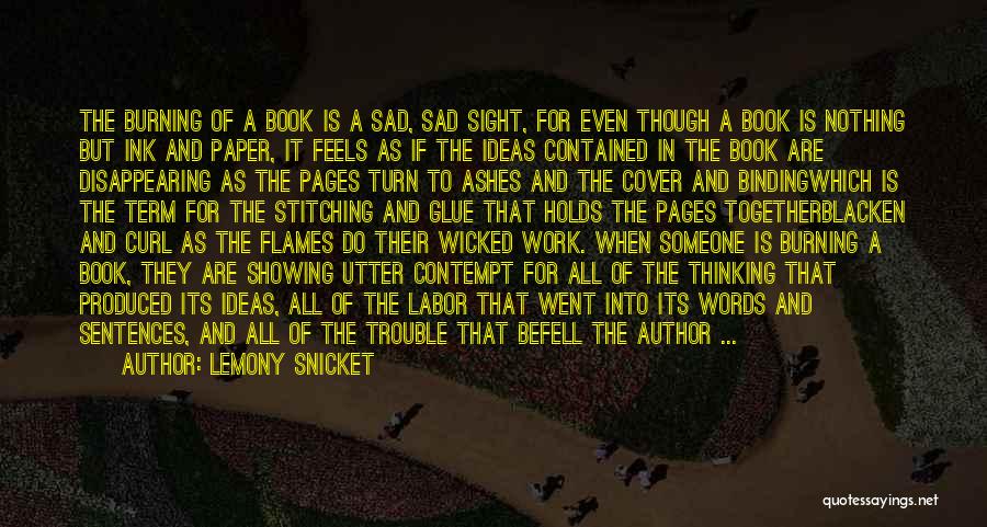 Lemony Snicket Quotes: The Burning Of A Book Is A Sad, Sad Sight, For Even Though A Book Is Nothing But Ink And