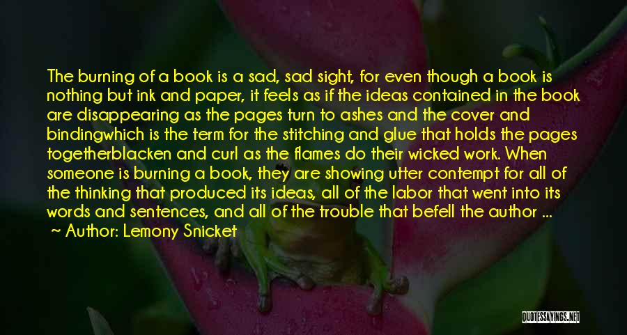 Lemony Snicket Quotes: The Burning Of A Book Is A Sad, Sad Sight, For Even Though A Book Is Nothing But Ink And