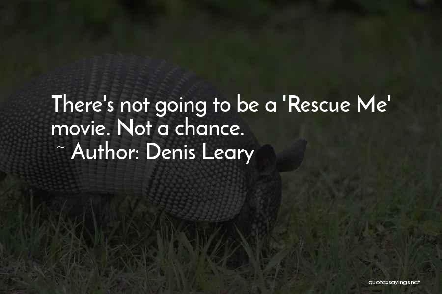 Denis Leary Quotes: There's Not Going To Be A 'rescue Me' Movie. Not A Chance.