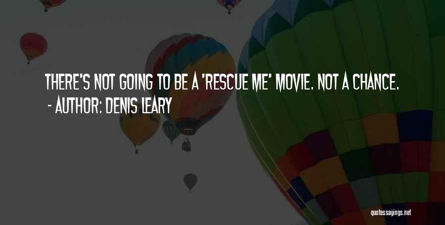 Denis Leary Quotes: There's Not Going To Be A 'rescue Me' Movie. Not A Chance.