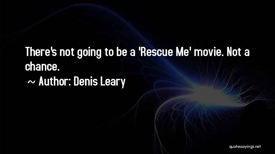 Denis Leary Quotes: There's Not Going To Be A 'rescue Me' Movie. Not A Chance.