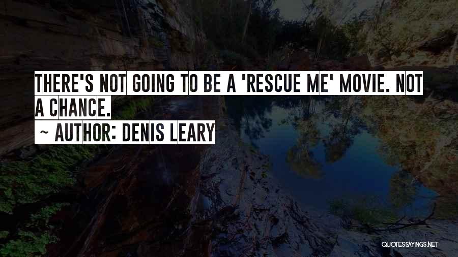 Denis Leary Quotes: There's Not Going To Be A 'rescue Me' Movie. Not A Chance.