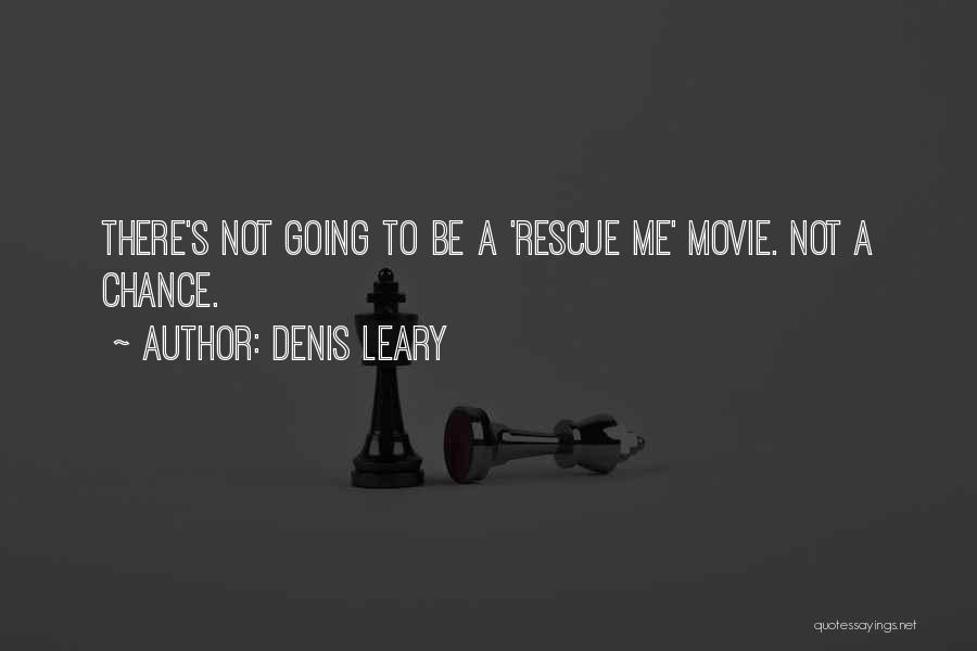 Denis Leary Quotes: There's Not Going To Be A 'rescue Me' Movie. Not A Chance.