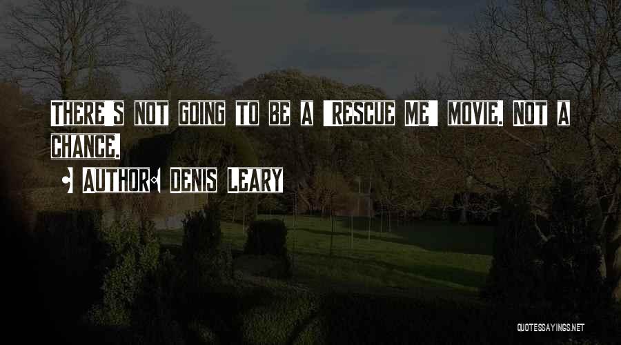 Denis Leary Quotes: There's Not Going To Be A 'rescue Me' Movie. Not A Chance.