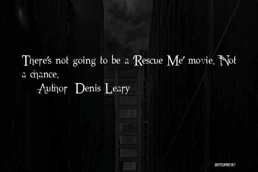 Denis Leary Quotes: There's Not Going To Be A 'rescue Me' Movie. Not A Chance.