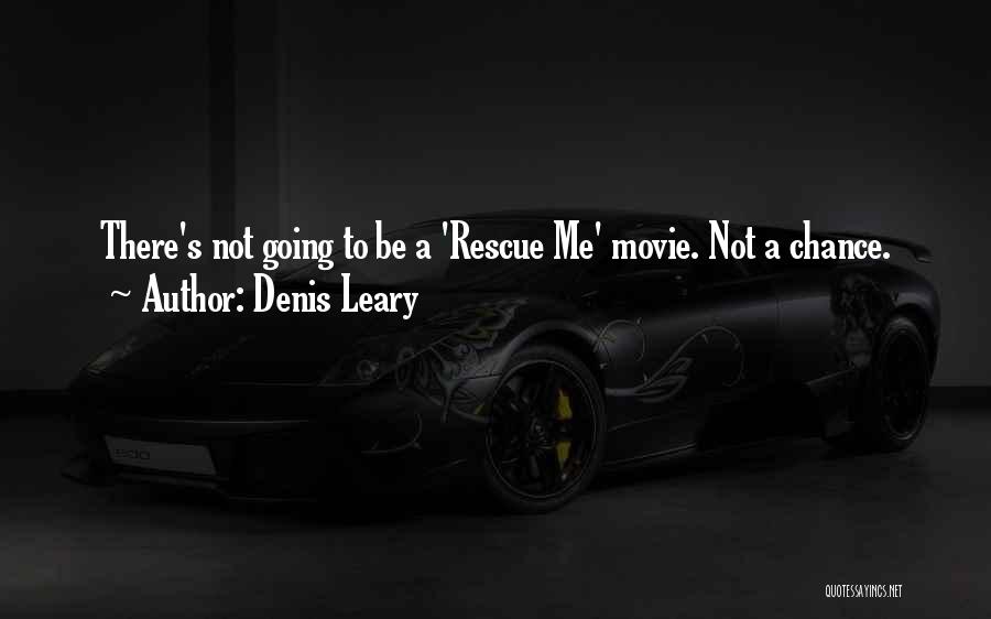 Denis Leary Quotes: There's Not Going To Be A 'rescue Me' Movie. Not A Chance.