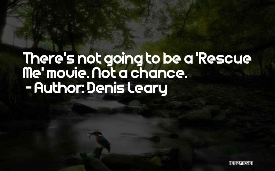 Denis Leary Quotes: There's Not Going To Be A 'rescue Me' Movie. Not A Chance.