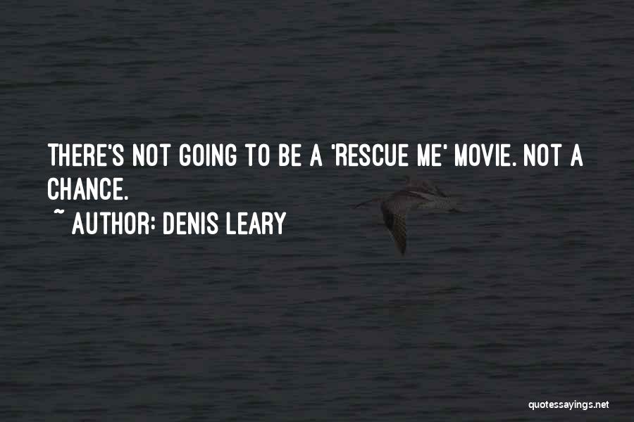 Denis Leary Quotes: There's Not Going To Be A 'rescue Me' Movie. Not A Chance.