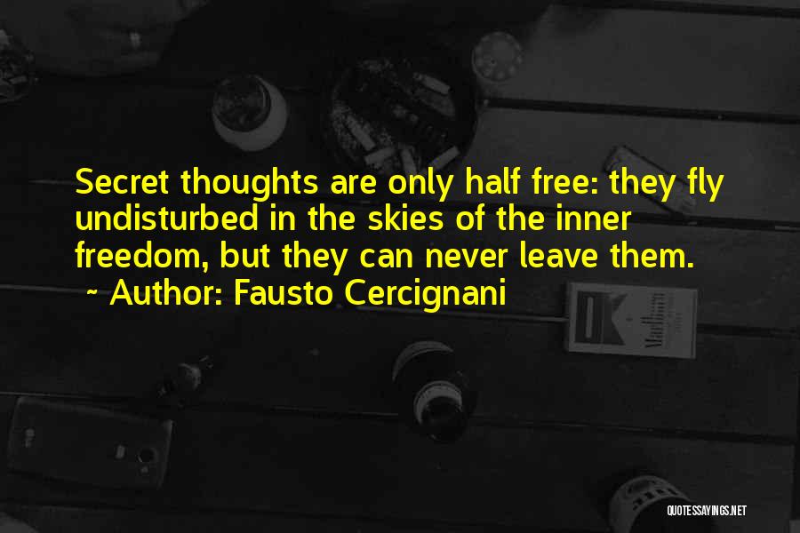 Fausto Cercignani Quotes: Secret Thoughts Are Only Half Free: They Fly Undisturbed In The Skies Of The Inner Freedom, But They Can Never