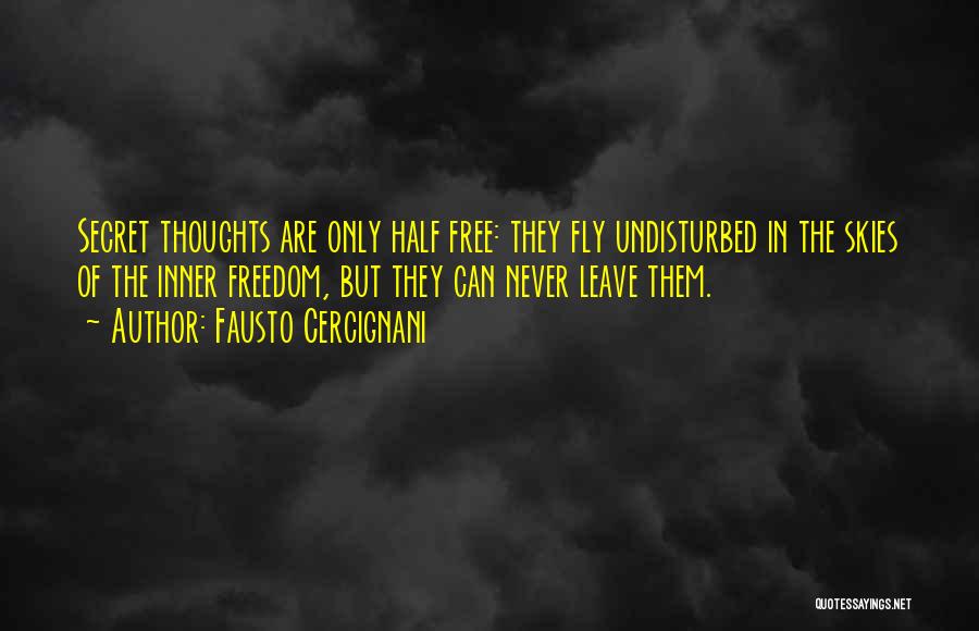 Fausto Cercignani Quotes: Secret Thoughts Are Only Half Free: They Fly Undisturbed In The Skies Of The Inner Freedom, But They Can Never