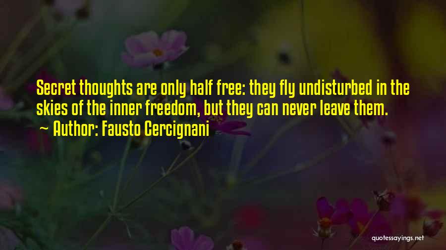 Fausto Cercignani Quotes: Secret Thoughts Are Only Half Free: They Fly Undisturbed In The Skies Of The Inner Freedom, But They Can Never