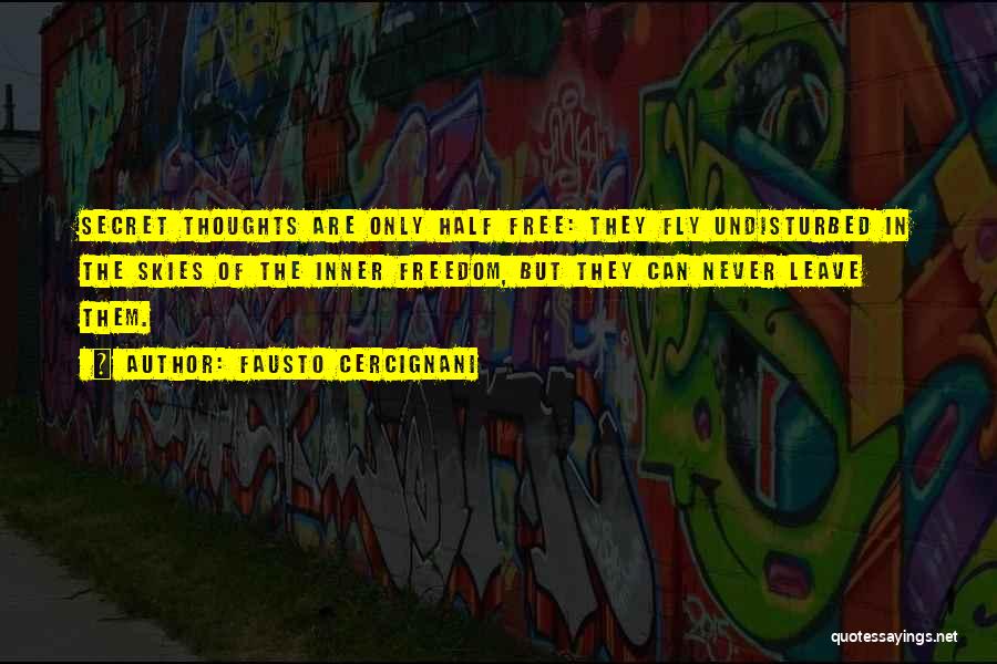 Fausto Cercignani Quotes: Secret Thoughts Are Only Half Free: They Fly Undisturbed In The Skies Of The Inner Freedom, But They Can Never